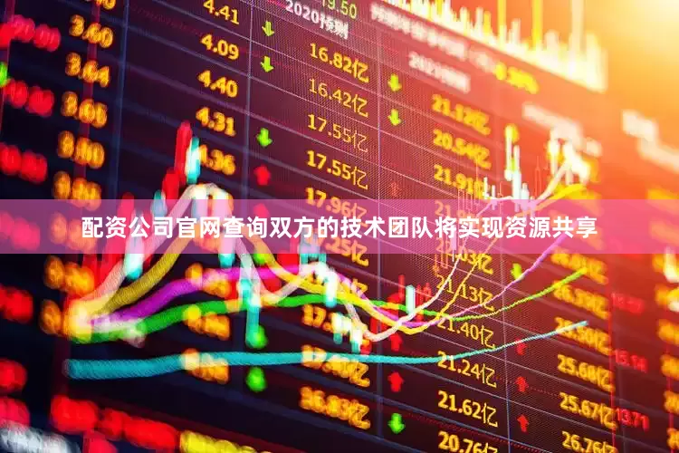 配资公司官网查询双方的技术团队将实现资源共享