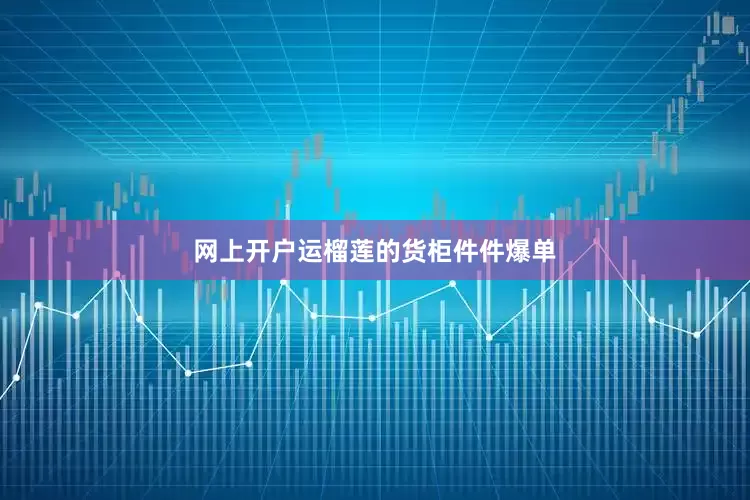 网上开户运榴莲的货柜件件爆单