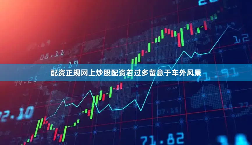 配资正规网上炒股配资若过多留意于车外风景