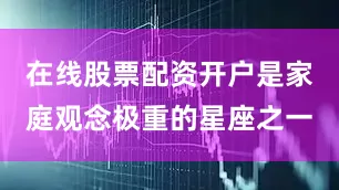 在线股票配资开户是家庭观念极重的星座之一