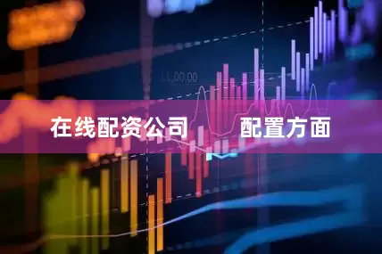 在线配资公司        配置方面