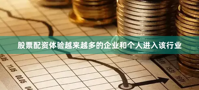 股票配资体验越来越多的企业和个人进入该行业