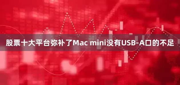 股票十大平台弥补了Mac mini没有USB-A口的不足